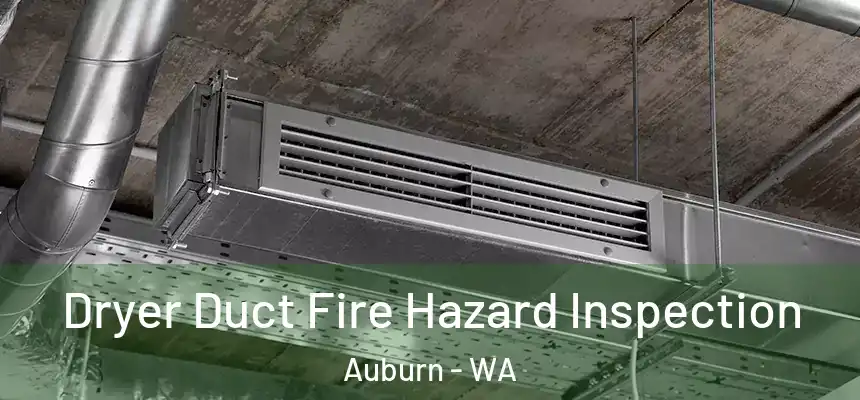 Dryer Duct Fire Hazard Inspection Auburn - WA